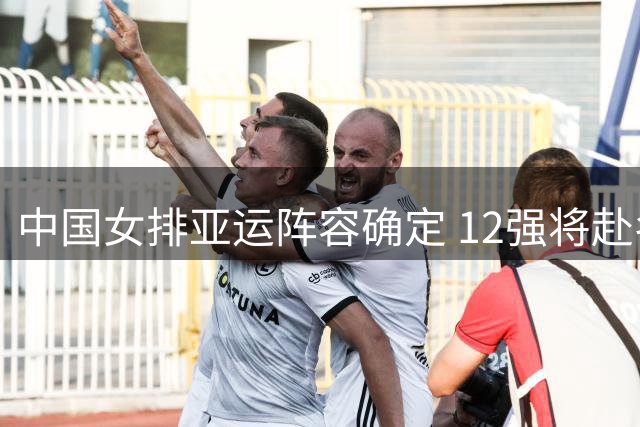 中国女排亚运阵容确定 12强将赴名古屋