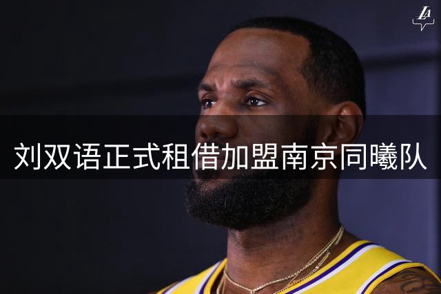 刘双语正式租借加盟南京同曦队